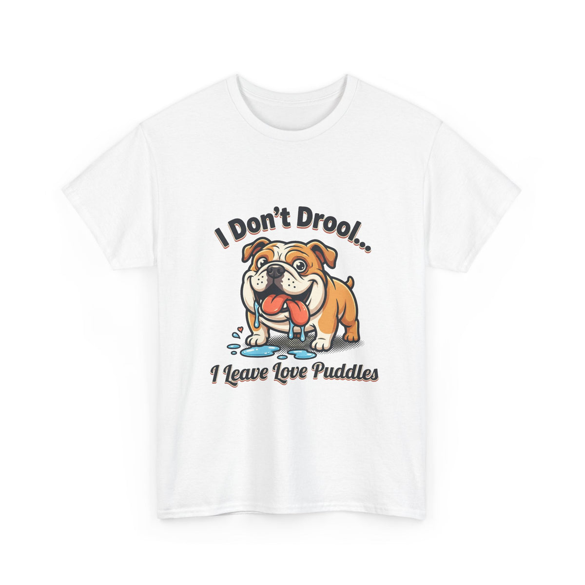Bulldog Drool Tee – "I Don't Drool... I Leave Love Puddles" Cute Pet Lover Shirt